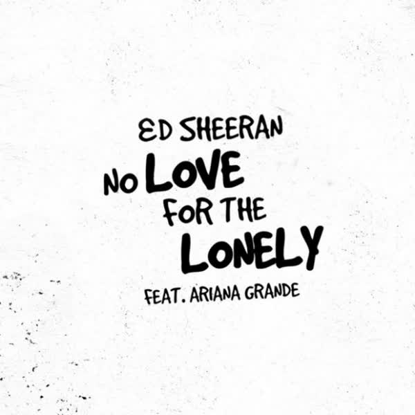 Ed Sheeran No Love For The Lonely Ft Ariana Grande 1 