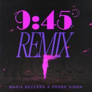 دانلود آهنگ 9:45 REMIX از Maria Becerra, Prabh Singh با کیفیت اصلی و متن
