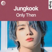 دانلود آهنگ Only Then از جونگ کوک (Jungkook BTS) با ترجمه متن