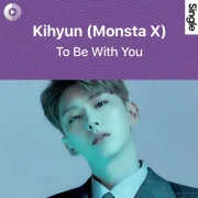دانلود آهنگ To Be With You از Kihyun (Monsta X) با کیفیت اصلی و متن